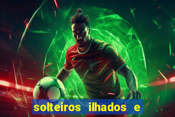 solteiros ilhados e desesperados 2 temporada